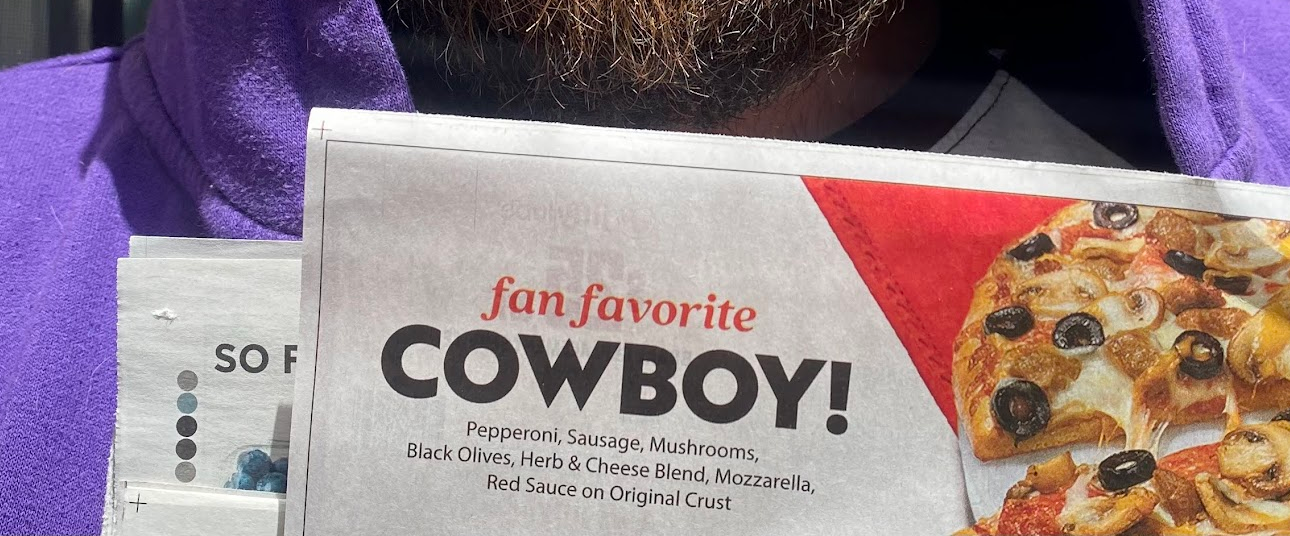 A corner of a newspaper pizza advertisement that says Fan Favorite Cowboy peperoni sausage mushroom black olives Herb & cheese blend mozzarella red sauce on original crust. I'm also going to use this as a note for the Dropout series I'm watching: Starstruck: episode 14, 48 minutes. Cloudward EP 4, 20 minutes